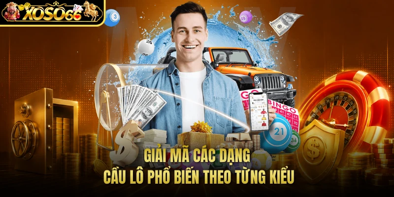 Giải mã các dạng cầu lô phổ biến theo từng kiểu 